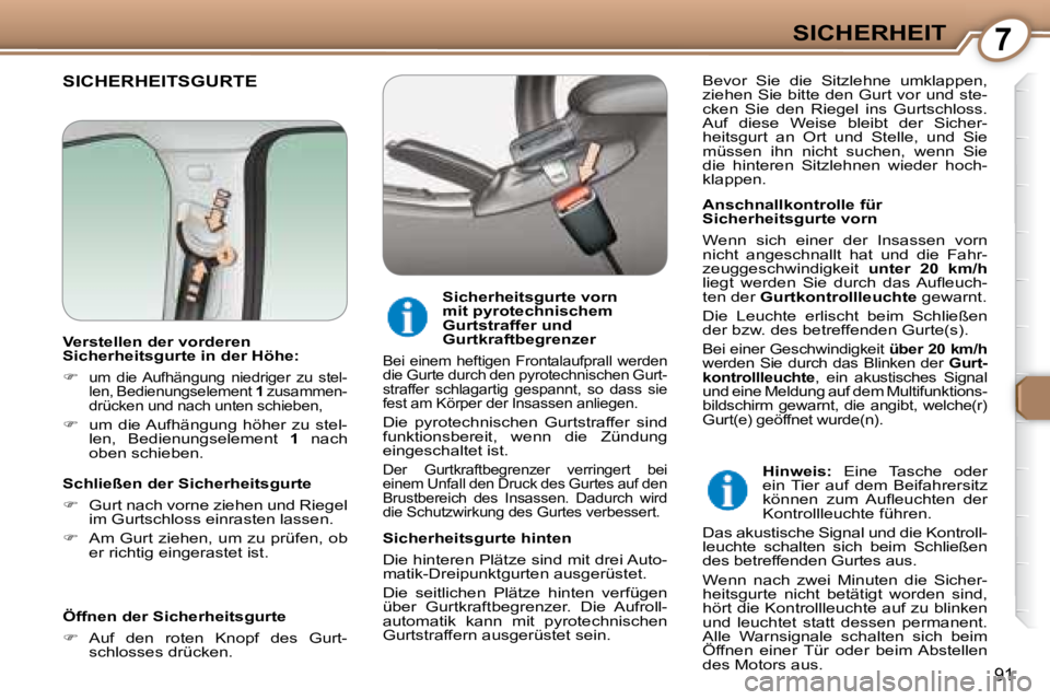Peugeot 407 2008  Betriebsanleitung (in German) 7SICHERHEIT
91
 SICHERHEITSGURTE  
  Anschnallkontrolle für  
Sicherheitsgurte vorn  
 Wenn    sich  einer  der  Insassen  vorn  
nicht  angeschnallt  hat  und  die  Fahr-
zeuggeschwindigkeit   unter