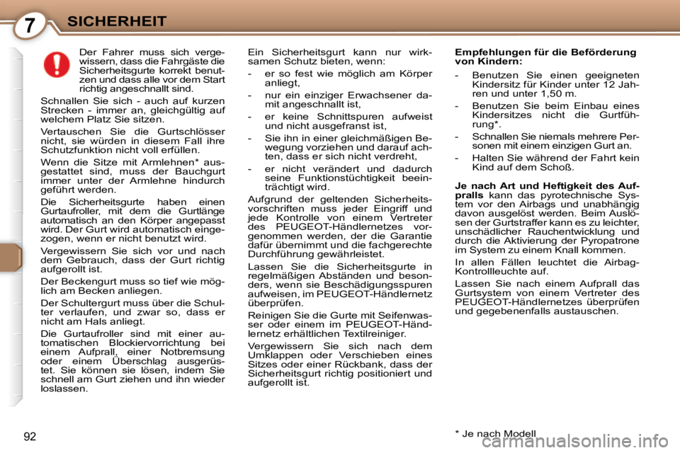 Peugeot 407 2008  Betriebsanleitung (in German) 7SICHERHEIT
92
     Der  Fahrer  muss  sich  verge- 
wissern, dass die Fahrgäste die 
Sicherheitsgurte  korrekt  benut-
zen und dass alle vor dem Start 
richtig angeschnallt sind. 
 Schnallen  Sie  s