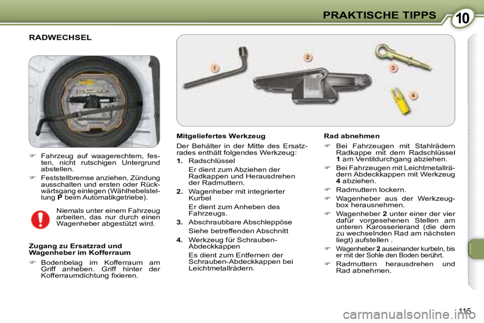 Peugeot 407 2008  Betriebsanleitung (in German) 1010PRAKTISCHE TIPPS
115
 RADWECHSEL 
  Mitgeliefertes Werkzeug   
 Der  Behälter  in  der  Mitte  des  Ersatz- 
rades enthält folgendes Werkzeug:   
   
1.    Radschlüssel   
  Er dient zum Abzieh