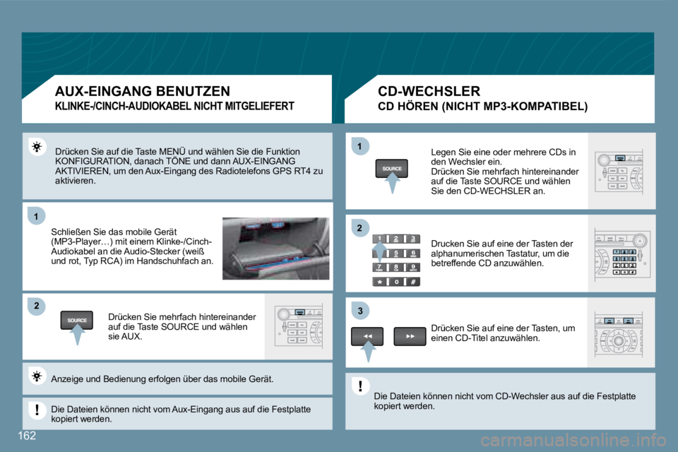 Peugeot 407 2008  Betriebsanleitung (in German) 11
22
11
33
22
162
 Drücken Sie auf die Taste MENÜ und wählen Sie die Funktion KONFIGURATION, danach TÖNE und dann AUX-EINGANG AKTIVIEREN, um den Aux-Eingang des Radiotelefons GP S RT4 zu aktivier