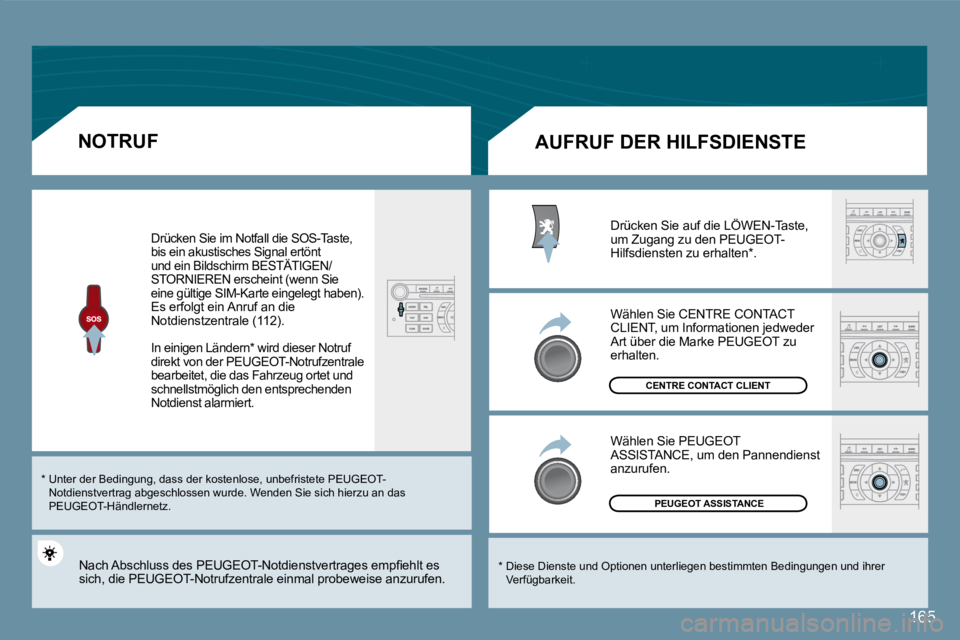 Peugeot 407 2008  Betriebsanleitung (in German) 165
  NOTRUF 
 Drücken Sie im Notfall die SOS-Taste, bis ein akustisches Signal ertönt und ein Bildschirm BESTÄTIGEN/bis ein akustisches Signal ertönt ignal er
STORNIEREN erscheint (wenn Sie eine 