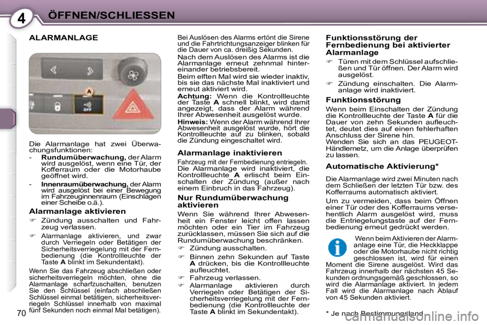 Peugeot 407 2008  Betriebsanleitung (in German) 4ÖFFNEN/SCHLIESSEN
70
 ALARMANLAGE   Bei Auslösen des Alarms ertönt die Sirene  
und die Fahrtrichtungsanzeiger blinken für 
die Dauer von ca. dreißig Sekunden.  
 Nach dem Auslösen des Alarms i