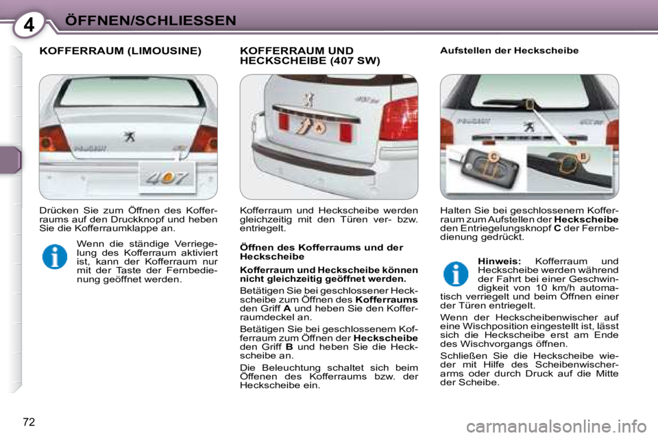 Peugeot 407 2008  Betriebsanleitung (in German) 4ÖFFNEN/SCHLIESSEN
72
 KOFFERRAUM (LIMOUSINE)  KOFFERRAUM UND HECKSCHEIBE (407 SW)   Aufstellen der Heckscheibe 
  Öffnen des Kofferraums und der  
Heckscheibe 
  
Kofferraum und Heckscheibe können