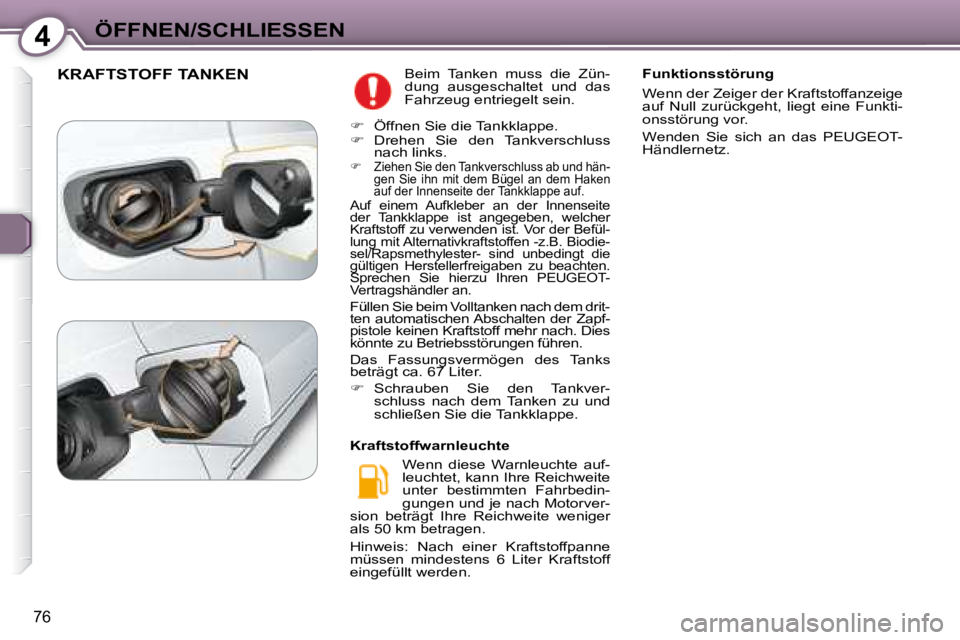 Peugeot 407 2008  Betriebsanleitung (in German) 4ÖFFNEN/SCHLIESSEN
76
 KRAFTSTOFF TANKEN  Beim  Tanken  muss  die  Zün- 
dung  ausgeschaltet  und  das 
Fahrzeug entriegelt sein.  
 Wenn  diese  Warnleuchte  auf-
leuchtet, kann Ihre Reichweite 
un