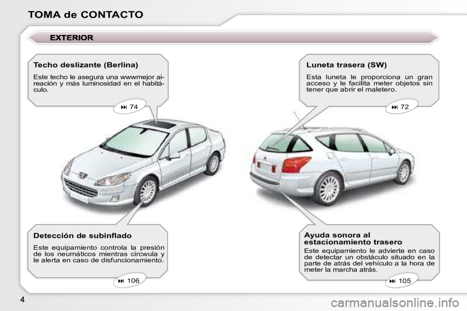 Peugeot 407 2008  Manual del propietario (in Spanish) TOMA de CONTACTO  Techo deslizante (Berlina)  
 Este techo le asegura una wwwmejor ai- 
reación  y  más  luminosidad  en  el  habitá-
culo.     
�   74       
�   72   
   
�   105   
   
