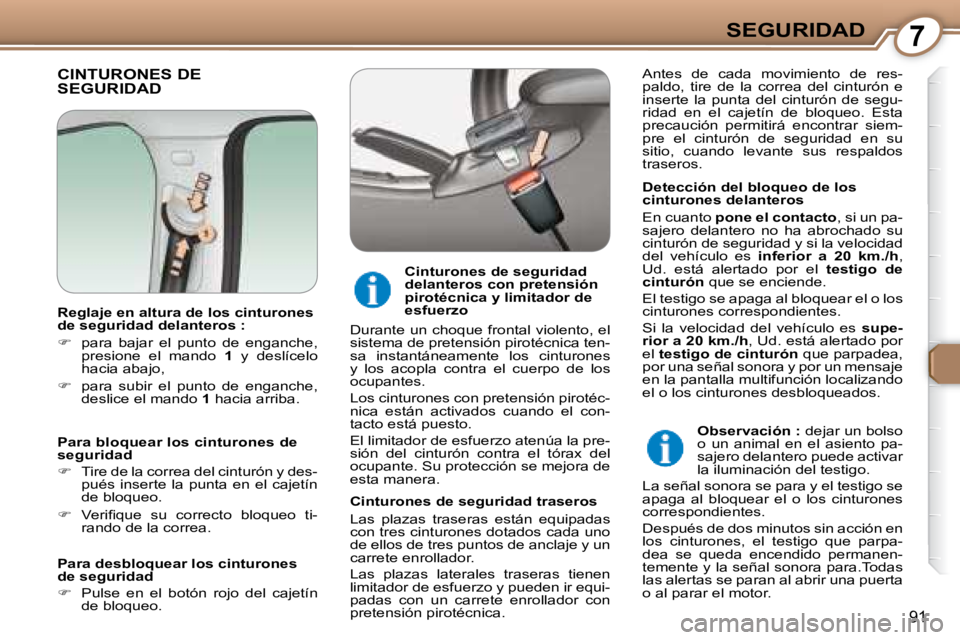 Peugeot 407 2008  Manual del propietario (in Spanish) 7SEGURIDAD
91
 CINTURONES DE SEGURIDAD  
  Detección del bloqueo de los  
cinturones delanteros  
 En cuanto  pone el contacto  , si un pa-
sajero  delantero  no  ha  abrochado  su  
cinturón de seg