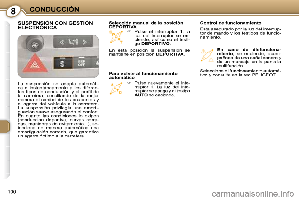 Peugeot 407 2008  Manual del propietario (in Spanish) 8CONDUCCIÓN
100
   
�    Pulse  el  interruptor    1 ,  la 
luz  del  interruptor  se  en- 
ciende,  así  como  el  testi-
go   DEPORTIVO  .   
   
�    Pulse  nuevamente  el  inte-
rruptor   