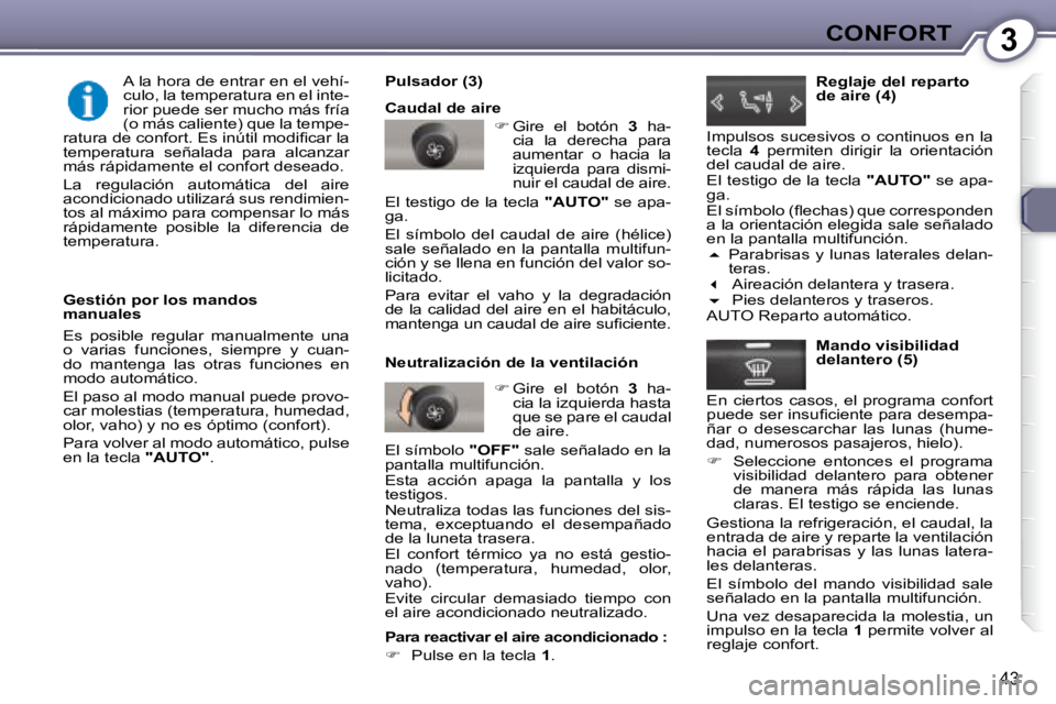 Peugeot 407 2008  Manual del propietario (in Spanish) 3CONFORT
43
  Gestión por los mandos  
manuales  
 Es  posible  regular  manualmente  una  
o  varias  funciones,  siempre  y  cuan-
do  mantenga  las  otras  funciones  en 
modo automático.   
 El 