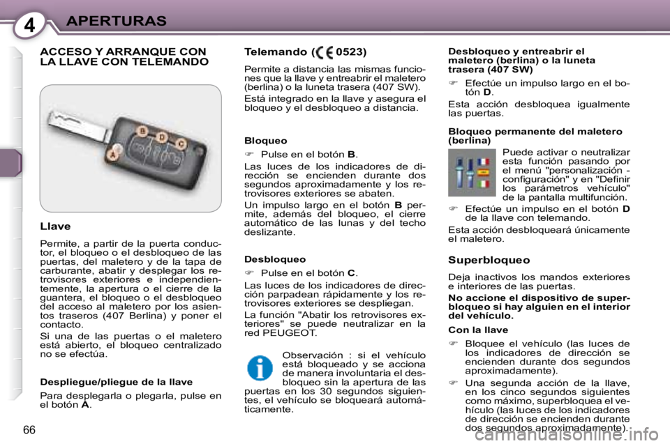 Peugeot 407 2008  Manual del propietario (in Spanish) 4APERTURAS
66
  Superbloqueo  
 Deja  inactivos  los  mandos  exteriores  
e interiores de las puertas.  
  
No accione el dispositivo de super- 
bloqueo si hay alguien en el interior 
del vehículo. 