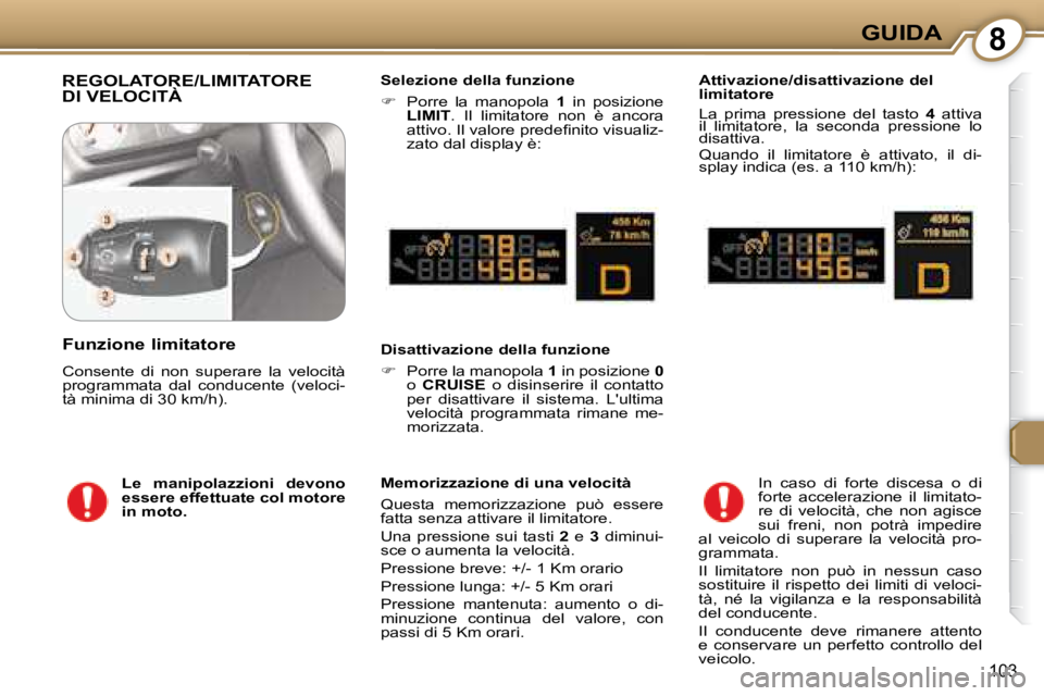 Peugeot 407 2008  Manuale del proprietario (in Italian) 8GUIDA
103
 REGOLATORE/LIMITATORE DI VELOCITÀ   Selezione della funzione  
   
�    Porre  la  manopola    1   in  posizione 
 
LIMIT  .  Il  limitatore  non  è  ancora 
�a�t�t�i�v�o�.� �I�l� �v�