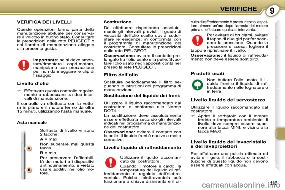 Peugeot 407 2008  Manuale del proprietario (in Italian) 9VERIFICHE
113
 VERIFICA DEI LIVELLI 
   Queste  operazioni  fanno  parte  della  
manutenzione  abituale  per  conserva-
re il veicolo in buono stato. Consultare 
le  prescrizioni  della  rete   PEUG