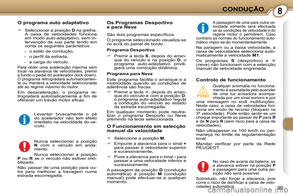 Peugeot 407 2008  Manual do proprietário (in Portuguese) 8CONDUÇÃO
99
  O programa auto adaptativo  
   
�    Seleccionar a posição   D  na grelha. 
A  caixa  de  velocidades  funciona  
em modo auto-adaptativo, sem in-
tervenção  da  sua  parte  t
