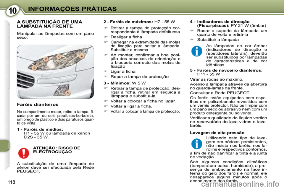 Peugeot 407 2008  Manual do proprietário (in Portuguese) 1010INFORMAÇÕES PRÁTICAS
118
 A SUBSTITUIÇÃO DE UMA LÂMPADA NA FRENTE  A SUBSTITUIÇÃO DE UMA A SUBSTITUIÇÃO DE UMA
 Manipular as lâmpadas com um pano  
seco.   
2 - Faróis de máximos:   H