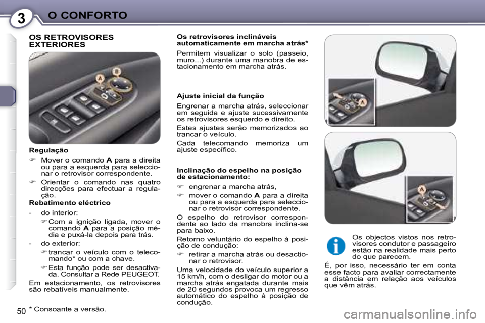 Peugeot 407 2008 Manual do proprietário (in Portuguese) 3O CONFORTO
50
OS RETROVISORES EXTERIORES
Os retrovisores inclináveis
automaticamente em marcha atrás*
Permitem visualizar o solo (passeio,
muro...) durante uma manobra de es-
tacio Peugeot 407 2008 Manual do proprietário (in Portuguese) 3O CONFORTO
50
OS RETROVISORES EXTERIORES
Os retrovisores inclináveis
automaticamente em marcha atrás*
Permitem visualizar o solo (passeio,
muro...) durante uma manobra de es-
tacio
