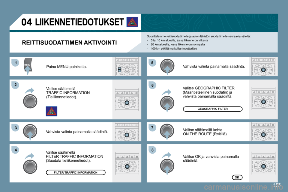 Peugeot 407 2008  Omistajan käsikirja (in Finnish) 11
22
33
44
55
66
77
88
155
  REITTISUODATTIMEN AKTIVOINTI 
 Suosittelemme reittisuodattimelle ja auton lähistön suodattimelle seuraavia säteitä:    -   5 tai 10 km alueella, jossa liikenne on vil