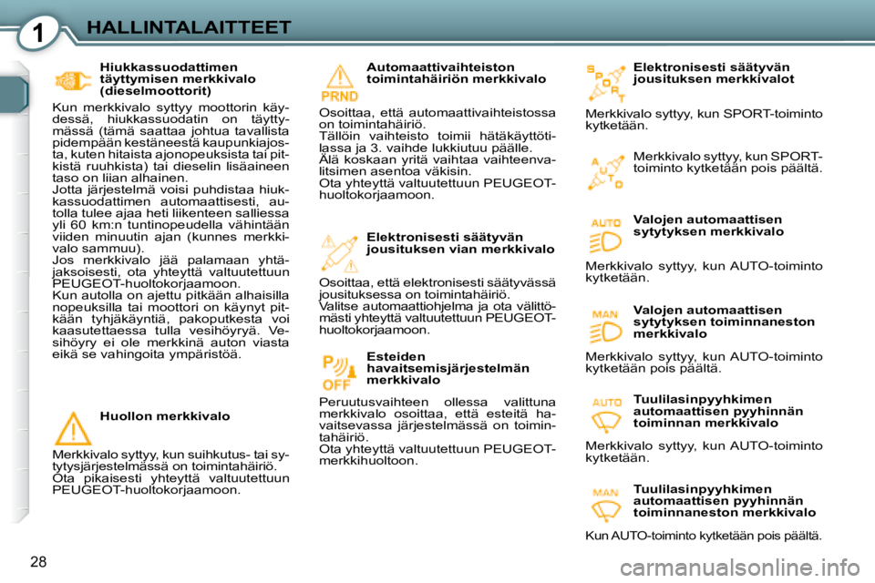 Peugeot 407 2008 Omistajan käsikirja (in Finnish) 1HALLINTALAITTEET
28
Elektronisesti säätyvän
jousituksen merkkivalot
Merkkivalo syttyy, kun SPORT-toiminto
kytketään.
Valojen automaattisen
sytytyksen merkkivalo
Merkkivalo syttyy, Peugeot 407 2008 Omistajan käsikirja (in Finnish) 1HALLINTALAITTEET
28
Elektronisesti säätyvän
jousituksen merkkivalot
Merkkivalo syttyy, kun SPORT-toiminto
kytketään.
Valojen automaattisen
sytytyksen merkkivalo
Merkkivalo syttyy,