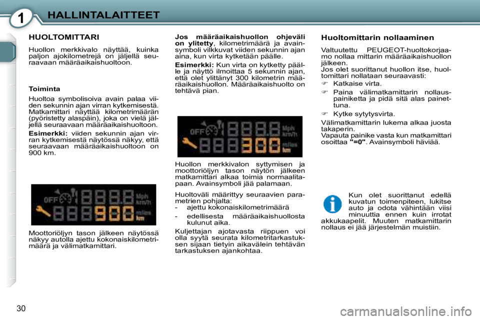 Peugeot 407 2008 Omistajan käsikirja (in Finnish) 1HALLINTALAITTEET
30
HUOLTOMITTARI
Huollon merkkivalo näyttää, kuinka
paljon ajokilometrejä on jäljellä seu-
raavaan määräaikaishuoltoon. Huoltomittarin nollaaminen
Valtuute Peugeot 407 2008 Omistajan käsikirja (in Finnish) 1HALLINTALAITTEET
30
HUOLTOMITTARI
Huollon merkkivalo näyttää, kuinka
paljon ajokilometrejä on jäljellä seu-
raavaan määräaikaishuoltoon. Huoltomittarin nollaaminen
Valtuute