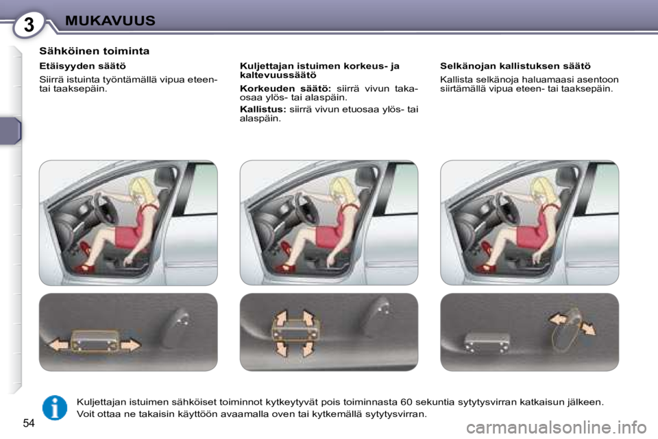 Peugeot 407 2008  Omistajan käsikirja (in Finnish) 3MUKAVUUS
54
  Sähköinen toiminta  
  Etäisyyden säätö  
 Siirrä istuinta työntämällä vipua eteen-  
tai taaksepäin.    Kuljettajan istuimen korkeus- ja 
kaltevuussäätö  
  
Korkeuden  