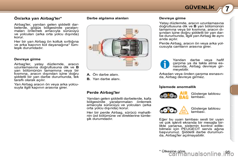 Peugeot 407 2008  Kullanım Kılavuzu (in Turkish) 7�G�Ü�V�E�N�L�İ�K
�9�5
� � �Ö�n�/�a�r�k�a� �y�a�n� �A�i�r�b�a�g�'�l�e�r� �*� �  
� �A�i�r�b�a�g�'�l�e�r�,�  �y�a�n�d�a�n�  �g�e�l�e�n�  �ş�i�d�d�e�t�l�i�  �d�a�r�- 
�b�e�l�e�r�d�e�,�  �g�