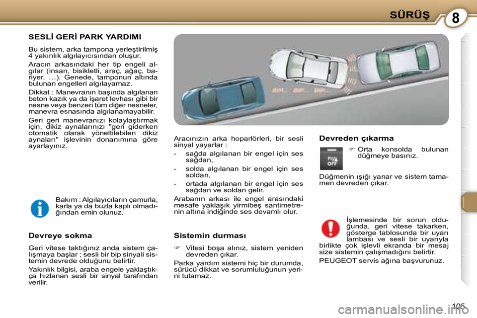 Peugeot 407 2008  Kullanım Kılavuzu (in Turkish) 8�S�Ü�R�Ü�Ş
�1�0�5
� �S�E�S�L�İ� �G�E�R�İ� �P�A�R�K� �Y�A�R�D�I�M�I� � 
� �B�u� �s�i�s�t�e�m�,� �a�r�k�a� �t�a�m�p�o�n�a� �y�e�r�l�e�ş�t�i�r�i�l�m�i�ş�  
�4� �y�a�k�ı�n�l�ı�k� �a�l�g�ı�l�a�y