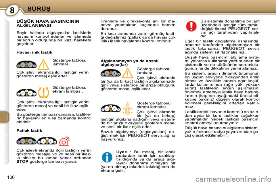 Peugeot 407 2008  Kullanım Kılavuzu (in Turkish) 8�S�Ü�R�Ü�Ş
106
� �D�Ü�Ş�Ü�K� �H�A�V�A� �B�A�S�I�N�C�I�N�I�N� �A�L�G�I�L�A�N�M�A�S�I� 
� �S�e�y�i�r�  �h�a�l�i�n�d�e�  �a�l�g�ı�l�a�y�ı�c�ı�l�a�r�  �l�a�s�t�i�k�l�e�r�i�n�  
�h�a�v�a�s�ı�n�