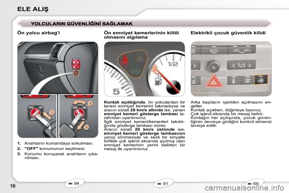 Peugeot 407 2008  Kullanım Kılavuzu (in Turkish) �E�L�E� �A�L�I�Ş
   
1. � �  �A�n�a�h�t�a�r�ı�n� �k�u�m�a�n�d�a�y�a� �s�o�k�u�l�m�a�s�ı�.� 
  
2.     "OFF" � � �k�o�n�u�m�u�n�u�n� �s�e�ç�i�l�m�e�s�i�.� 
  
3. � �  �K�o�n�u�m�u�  �k�o�r�u�y�a�r�