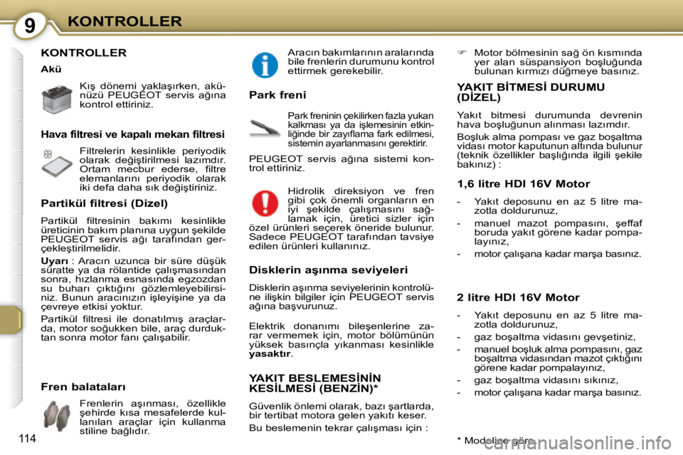 Peugeot 407 2008  Kullanım Kılavuzu (in Turkish) 9�K�O�N�T�R�O�L�L�E�R
114
� �K�O�N�T�R�O�L�L�E�R� � � 
� � � �K�ı�ş�  �d�ö�n�e�m�i�  �y�a�k�l�a�ş�ı�r�k�e�n�,�  �a�k�ü�- 
�n�ü�z�ü�  � �P�E�U�G�E�O�T� �  �s�e�r�v�i�s�  �a�ğ�ı�n�a� 
�k�o�n�t