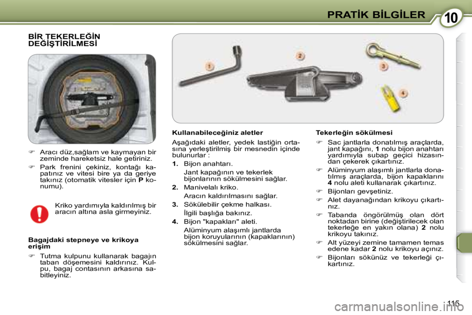 Peugeot 407 2008  Kullanım Kılavuzu (in Turkish) �1�0�1�0�P�R�A�T�İ�K� �B�İ�L�G�İ�L�E�R
�1�1�5
� �B�İ�R� �T�E�K�E�R�L�E�Ğ�İ�N� �D�E�Ğ�İ�Ş�T�İ�R�İ�L�M�E�S�İ� 
� � �K�u�l�l�a�n�a�b�i�l�e�c�e�ğ�i�n�i�z� �a�l�e�t�l�e�r�  
� �A�ş�a�ğ�ı�d�