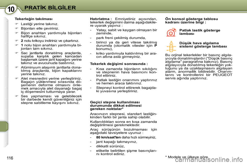 Peugeot 407 2008  Kullanım Kılavuzu (in Turkish) �1�0�1�0�P�R�A�T�İ�K� �B�İ�L�G�İ�L�E�R
116
� � �T�e�k�e�r�l�e�ğ�i�n� �t�a�k�ı�l�m�a�s�ı�  
   
� � �  �L�a�s�t�i�ğ�i� �y�e�r�i�n�e� �t�a�k�ı�n�ı�z�.� 
  
� � �  �B�i�j�o�n�l�a�r�ı� �e�