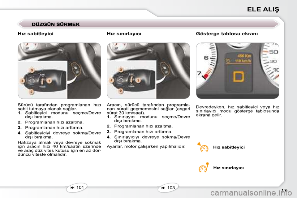 Peugeot 407 2008  Kullanım Kılavuzu (in Turkish) �E�L�E� �A�L�I�Ş
� �S�ü�r�ü�c�ü�  �t�a�r�a�f�ı�n�d�a�n�  �p�r�o�g�r�a�m�l�a�n�a�n�  �h�ı�z�ı�  
�s�a�b�i�t� �t�u�t�m�a�y�a� �o�l�a�n�a�k� �s�a�ğ�l�a�r�.� 
   
1. � �  �S�a�b�i�t�l�e�y�i�c�i�  