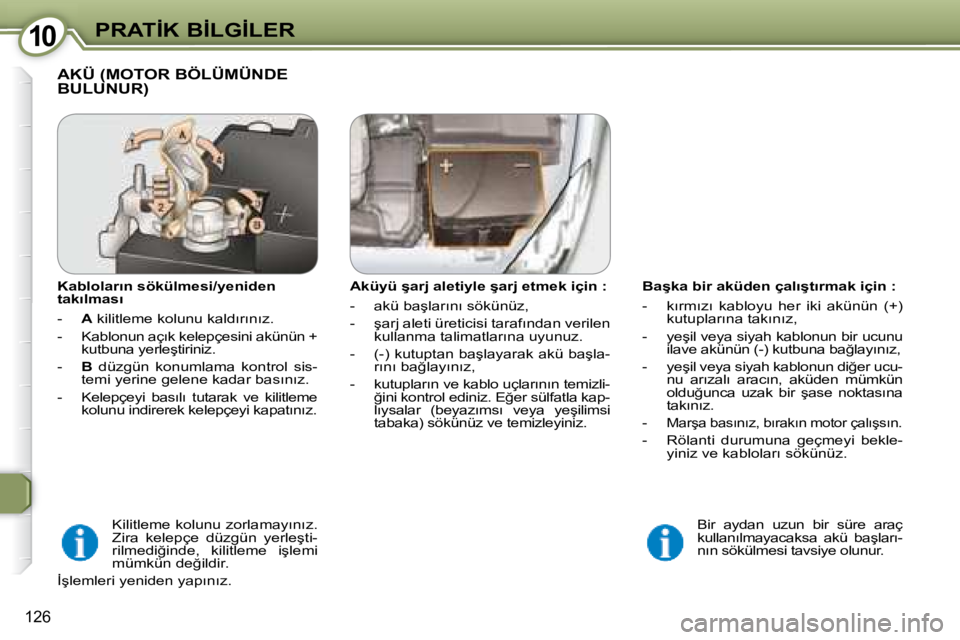Peugeot 407 2008  Kullanım Kılavuzu (in Turkish) �1�0�1�0�P�R�A�T�İ�K� �B�İ�L�G�İ�L�E�R
126
� � �B�a�ş�k�a� �b�i�r� �a�k�ü�d�e�n� �ç�a�l�ı�ş�t�ı�r�m�a�k� �i�ç�i�n� �:�  
� � � �-� �  �k�ı�r�m�ı�z�ı�  �k�a�b�l�o�y�u�  �h�e�r�  �i�k�i�  �