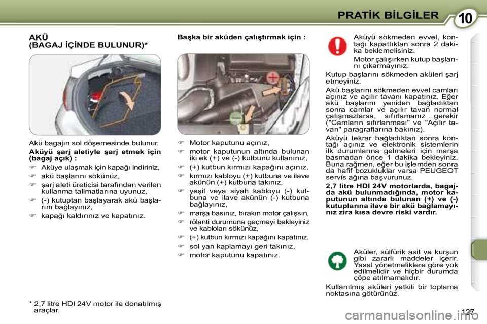 Peugeot 407 2008  Kullanım Kılavuzu (in Turkish) �1�0�1�0�P�R�A�T�İ�K� �B�İ�L�G�İ�L�E�R
127
  
�B�a�ş�k�a� �b�i�r� �a�k�ü�d�e�n� �ç�a�l�ı�ş�t�ı�r�m�a�k� �i�ç�i�n� �:   � �A�K�Ü�(�B�A�G�A�J� �İ�Ç�İ�N�D�E� �B�U�L�U�N�U�R�)� �*� � 
� � �*