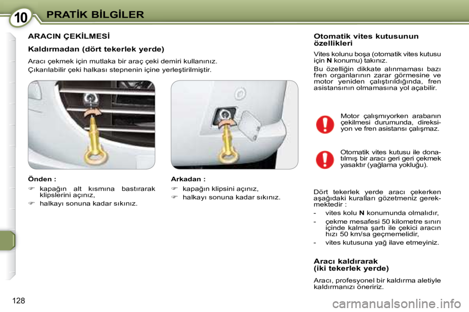 Peugeot 407 2008  Kullanım Kılavuzu (in Turkish) �1�0�1�0�P�R�A�T�İ�K� �B�İ�L�G�İ�L�E�R
128
� � �K�a�l�d�ı�r�m�a�d�a�n� �(�d�ö�r�t� �t�e�k�e�r�l�e�k� �y�e�r�d�e�)�  
� �A�r�a�c�ı� �ç�e�k�m�e�k� �i�ç�i�n� �m�u�t�l�a�k�a� �b�i�r� �a�r�a�ç� �