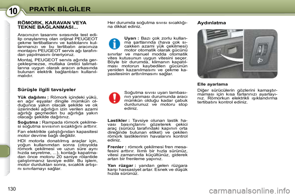 Peugeot 407 2008  Kullanım Kılavuzu (in Turkish) �1�0�1�0�P�R�A�T�İ�K� �B�İ�L�G�İ�L�E�R
�1�3�0
� �H�e�r� �d�u�r�u�m�d�a� �s�o�ğ�u�t�m�a� �s�ı�v�ı�s�ı� �s�ı�c�a�k�l�ı�ğ�ı�- 
�n�a� �d�i�k�k�a�t� �e�d�i�n�i�z�.� � � �A�y�d�ı�n�l�a�t�m�a� � 
