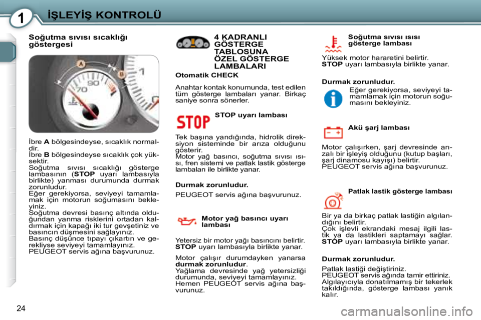 Peugeot 407 2008  Kullanım Kılavuzu (in Turkish) 1�İ�Ş�L�E�Y�İ�Ş� �K�O�N�T�R�O�L�Ü
24
� � �S�T�O�P� �u�y�a�r�ı� �l�a�m�b�a�s�ı� 
� �T�e�k�  �b�a�ş�ı�n�a�  �y�a�n�d�ı�ğ�ı�n�d�a�,�  �h�i�d�r�o�l�i�k�  �d�i�r�e�k�- 
�s�i�y�o�n�  �s�i�s�t�e�