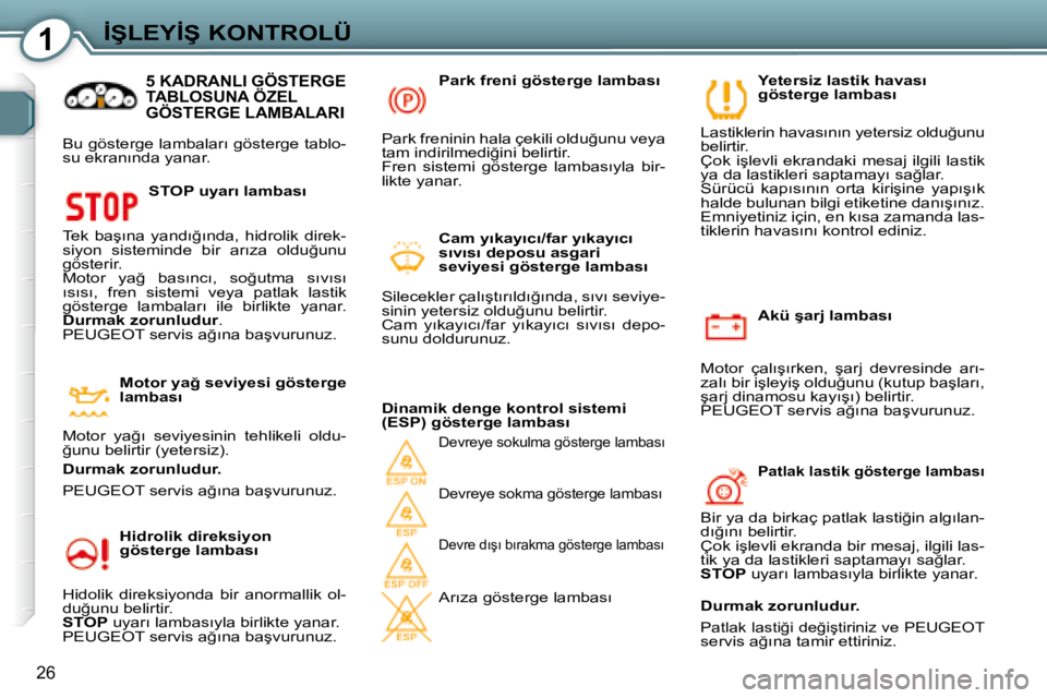 Peugeot 407 2008  Kullanım Kılavuzu (in Turkish) 1�İ�Ş�L�E�Y�İ�Ş� �K�O�N�T�R�O�L�Ü
26
� � �A�k�ü� �ş�a�r�j� �l�a�m�b�a�s�ı� 
� �M�o�t�o�r�  �ç�a�l�ı�ş�ı�r�k�e�n�,�  �ş�a�r�j�  �d�e�v�r�e�s�i�n�d�e�  �a�r�ı�- 
�z�a�l�ı� �b�i�r� �i�ş�l