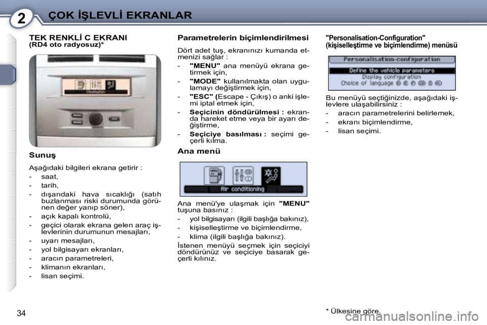 Peugeot 407 2008  Kullanım Kılavuzu (in Turkish) 2�Ç�O�K� �İ�Ş�L�E�V�L�İ� �E�K�R�A�N�L�A�R
�3�4
� �T�E�K� �R�E�N�K�L�İ� �C� �E�K�R�A�N�I�   
�(�R�D�4� �o�t�o� �r�a�d�y�o�s�u�z�)� �*�    
� � �S�u�n�u�ş�  
� �A�ş�a�ğ�ı�d�a�k�i� �b�i�l�g�i�l�