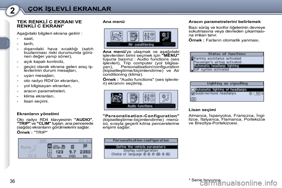 Peugeot 407 2008  Kullanım Kılavuzu (in Turkish) 2�Ç�O�K� �İ�Ş�L�E�V�L�İ� �E�K�R�A�N�L�A�R
�3�6
� �T�E�K� �R�E�N�K�L�İ� �C� �E�K�R�A�N�I� �V�E� �R�E�N�K�L�İ� �C� �E�K�R�A�N�I� �*� � 
� �A�ş�a�ğ�ı�d�a�k�i� �b�i�l�g�i�l�e�r�i� �e�k�r�a�n�a� �