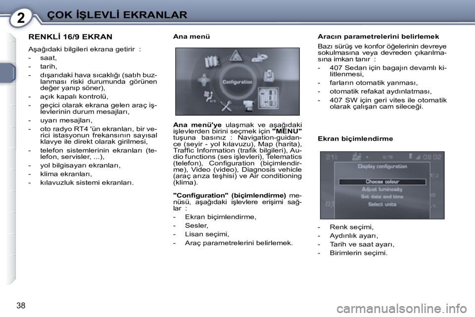 Peugeot 407 2008  Kullanım Kılavuzu (in Turkish) 2�Ç�O�K� �İ�Ş�L�E�V�L�İ� �E�K�R�A�N�L�A�R
�3�8
� �R�E�N�K�L�İ� �1�6�/�9� �E�K�R�A�N� 
� �A�ş�a�ğ�ı�d�a�k�i� �b�i�l�g�i�l�e�r�i� �e�k�r�a�n�a� �g�e�t�i�r�i�r� � �:�  
� � � �-� �  �s�a�a�t�,� 

