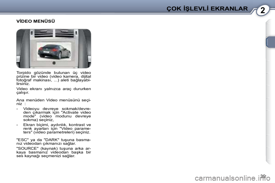 Peugeot 407 2008  Kullanım Kılavuzu (in Turkish) 2�Ç�O�K� �İ�Ş�L�E�V�L�İ� �E�K�R�A�N�L�A�R
�3�9
� �T�o�r�p�i�d�o�  �g�ö�z�ü�n�d�e�  �b�u�l�u�n�a�n�  �ü�ç�  �v�i�d�e�o�  
�p�r�i�z�i�n�e�  �b�i�r�  �v�i�d�e�o�  �(�v�i�d�e�o�  �k�a�m�e�r�a�,�  