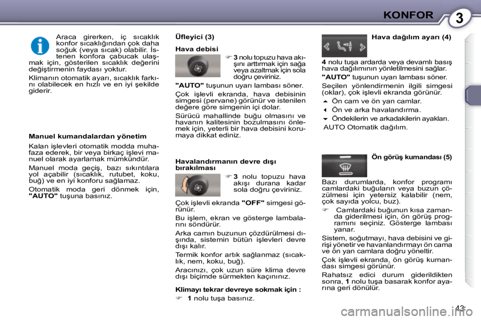 Peugeot 407 2008  Kullanım Kılavuzu (in Turkish) 3�K�O�N�F�O�R
�4�3
  Manuel kumandalardan yönetim  
� �K�a�l�a�n� �i�ş�l�e�v�l�e�r�i� �o�t�o�m�a�t�i�k� �m�o�d�d�a� �m�u�h�a�- 
�f�a�z�a� �e�d�e�r�e�k�,� �b�i�r� �v�e�y�a� �b�i�r�k�a�ç� �i�ş�l�e�v