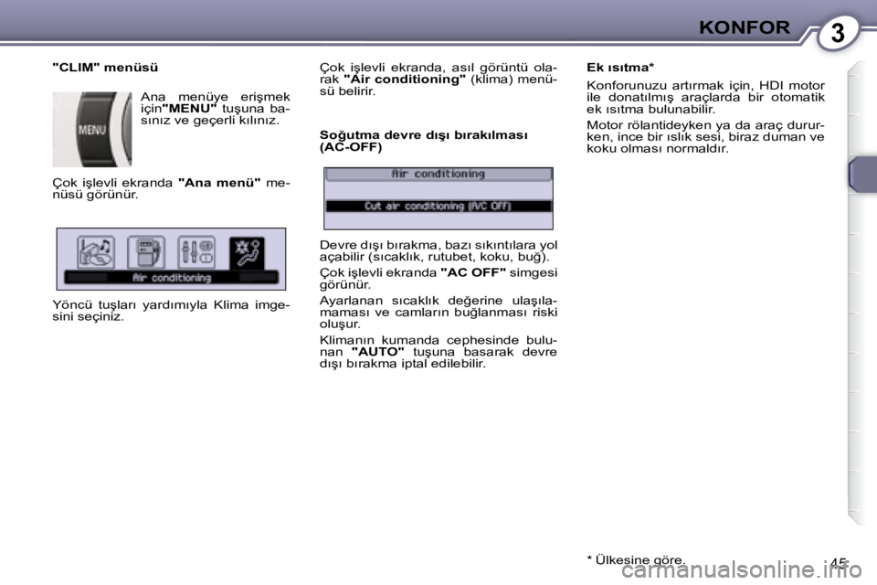 Peugeot 407 2008  Kullanım Kılavuzu (in Turkish) 3�K�O�N�F�O�R
�4�5
� � �"�C�L�I�M�"� �m�e�n�ü�s�ü� � �A�n�a�  �m�e�n�ü�y�e�  �e�r�i�ş�m�e�k�  
�i�ç�i�n� �"�M�E�N�U�" � �  �t�u�ş�u�n�a�  �b�a�-
�s�ı�n�ı�z� �v�e� �g�e�ç�e�r�l