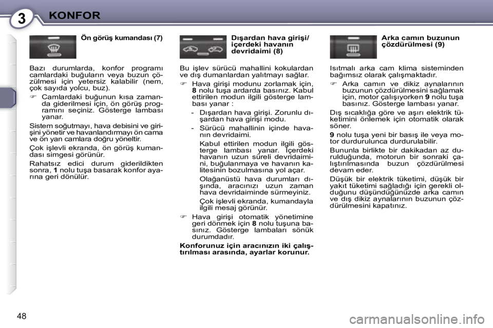 Peugeot 407 2008  Kullanım Kılavuzu (in Turkish) 3�K�O�N�F�O�R
48
  �Ö�n� �g�ö�r�ü�ş� �k�u�m�a�n�d�a�s�ı� �(�7�)� 
� �B�a�z�ı�  �d�u�r�u�m�l�a�r�d�a�,�  �k�o�n�f�o�r�  �p�r�o�g�r�a�m�ı�  
�c�a�m�l�a�r�d�a�k�i�  �b�u�ğ�u�l�a�r�ı�n�  �v�e�y�a
