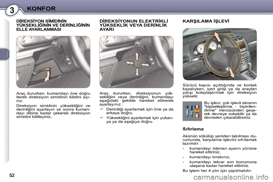 Peugeot 407 2008  Kullanım Kılavuzu (in Turkish) 3�K�O�N�F�O�R
� �D�İ�R�E�K�S�İ�Y�O�N� �S�İ�M�İ�D�İ�N�İ�N� �Y�Ü�K�S�E�K�L�İ�Ğ�İ�N�İ�N� �V�E� �D�E�R�İ�N�L�İ�Ğ�İ�N�İ�N� �E�L�L�E� �A�Y�A�R�L�A�N�M�A�S�I� 
� �D�İ�R�E�K�S�İ�Y�O�N�U�N� �