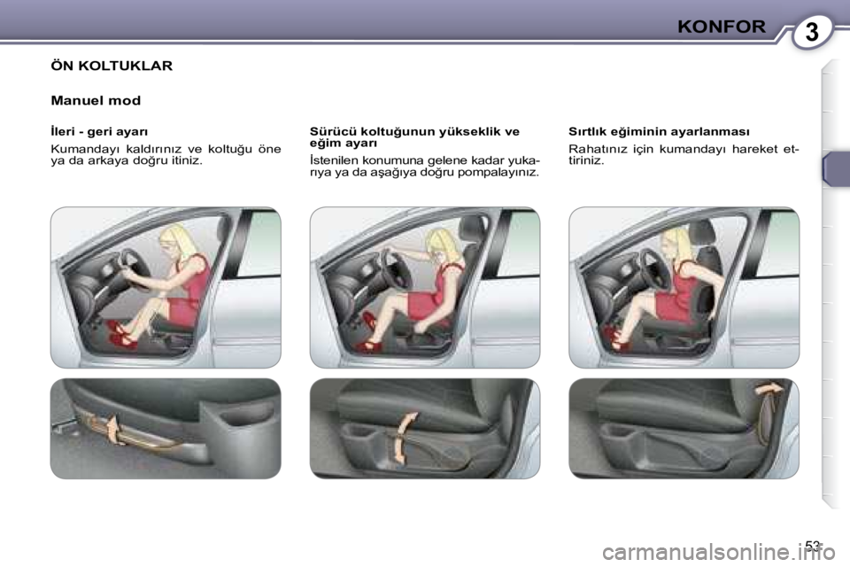 Peugeot 407 2008  Kullanım Kılavuzu (in Turkish) 3�K�O�N�F�O�R
�5�3
� �Ö�N� �K�O�L�T�U�K�L�A�R� 
  Manuel mod  
� � �İ�l�e�r�i� �-� �g�e�r�i� �a�y�a�r�ı�  
� �K�u�m�a�n�d�a�y�ı�  �k�a�l�d�ı�r�ı�n�ı�z�  �v�e�  �k�o�l�t�u�ğ�u�  �ö�n�e�  
�y�a
