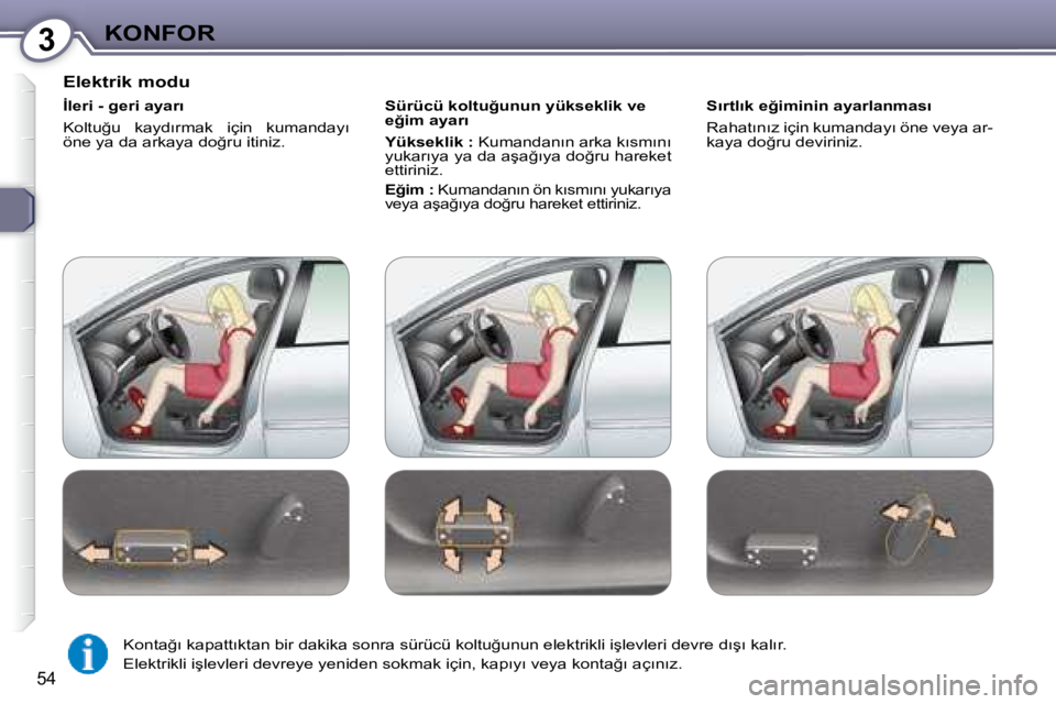 Peugeot 407 2008  Kullanım Kılavuzu (in Turkish) 3�K�O�N�F�O�R
�5�4
� � �E�l�e�k�t�r�i�k� �m�o�d�u�  
� � �İ�l�e�r�i� �-� �g�e�r�i� �a�y�a�r�ı�  
� �K�o�l�t�u�ğ�u�  �k�a�y�d�ı�r�m�a�k�  �i�ç�i�n�  �k�u�m�a�n�d�a�y�ı�  
�ö�n�e� �y�a� �d�a� �a�
