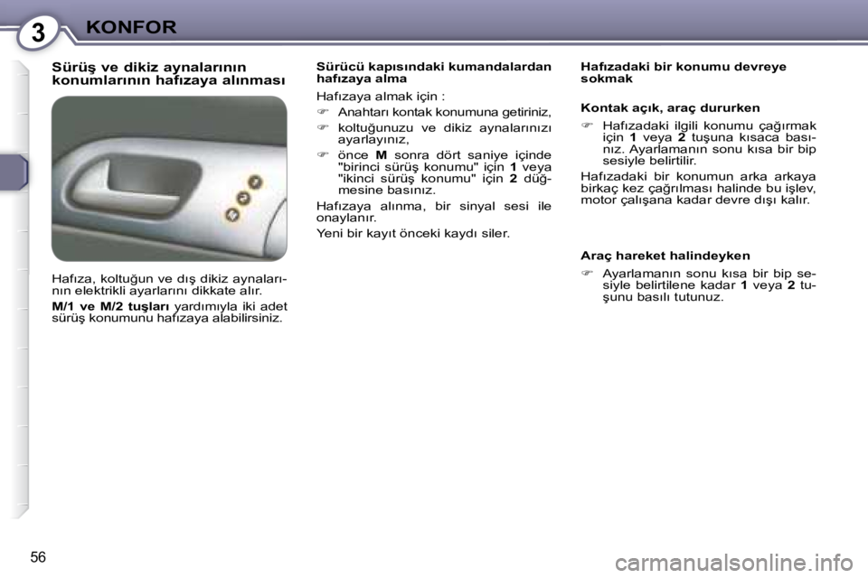 Peugeot 407 2008  Kullanım Kılavuzu (in Turkish) 3�K�O�N�F�O�R
�5�6
� � �S�ü�r�ü�ş� �v�e� �d�i�k�i�z� �a�y�n�a�l�a�r�ı�n�ı�n�  
�k�o�n�u�m�l�a�r�ı�n�ı�n� �h�a�f�ı�z�a�y�a� �a�l�ı�n�m�a�s�ı� � � �S�ü�r�ü�c�ü� �k�a�p�ı�s�ı�n�d�a�k�i� �k