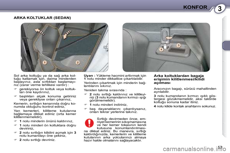 Peugeot 407 2008  Kullanım Kılavuzu (in Turkish) 3�K�O�N�F�O�R
�5�7
� �A�R�K�A� �K�O�L�T�U�K�L�A�R� �(�S�E�D�A�N�)� 
  
�U�y�a�r�ı� �: � � �Y�ü�k�l�e�m�e� �h�a�c�m�i�n�i� �a�r�t�t�ı�r�m�a�k� �i�ç�i�n� 
 
1 � � �n�o�l�u� �m�i�n�d�e�r� �d�i�k�k�a�