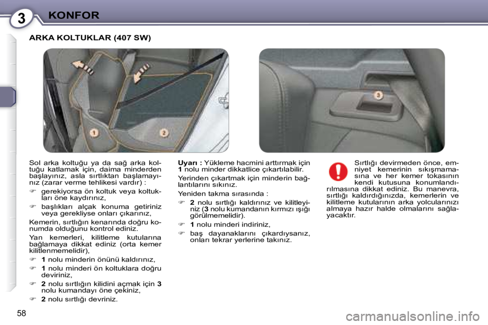 Peugeot 407 2008  Kullanım Kılavuzu (in Turkish) 3�K�O�N�F�O�R
�5�8
� �A�R�K�A� �K�O�L�T�U�K�L�A�R� �(�4�0�7� �S�W�)� 
  
�U�y�a�r�ı� �: � � �Y�ü�k�l�e�m�e� �h�a�c�m�i�n�i� �a�r�t�t�ı�r�m�a�k� �i�ç�i�n� 
 
1 � � �n�o�l�u� �m�i�n�d�e�r� �d�i�k�k�