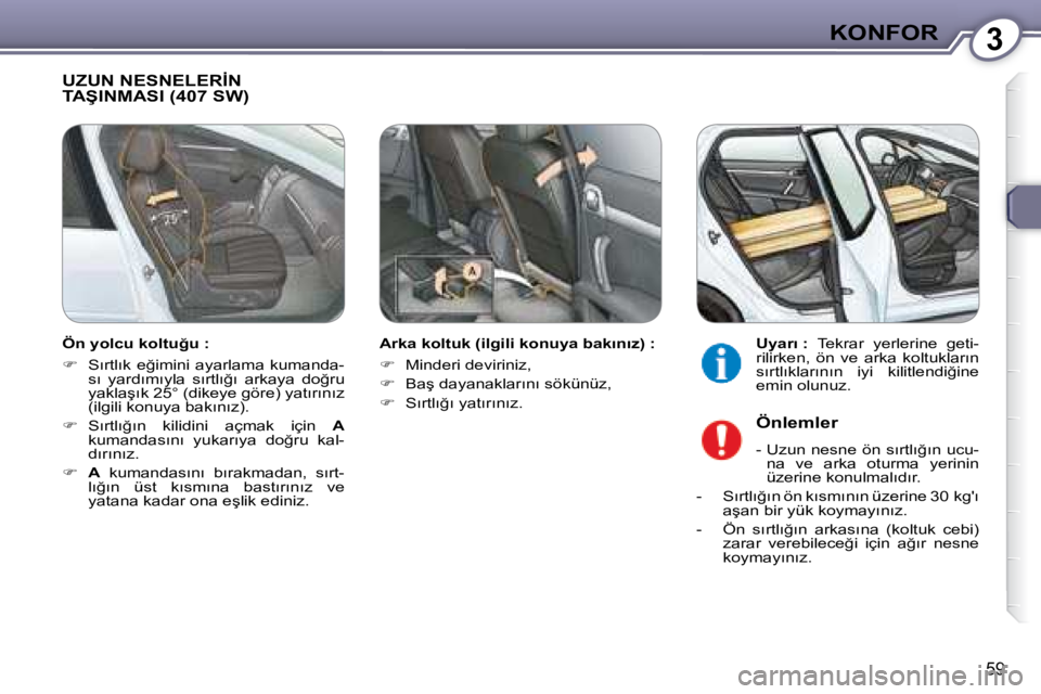 Peugeot 407 2008  Kullanım Kılavuzu (in Turkish) 3�K�O�N�F�O�R
�5�9
� �U�Z�U�N� �N�E�S�N�E�L�E�R�İ�N� �T�A�Ş�I�N�M�A�S�I� �(�4�0�7� �S�W�)� � 
� � �A�r�k�a� �k�o�l�t�u�k� �(�i�l�g�i�l�i� �k�o�n�u�y�a� �b�a�k�ı�n�ı�z�)� �:�  
   
� � �  �M�i�n